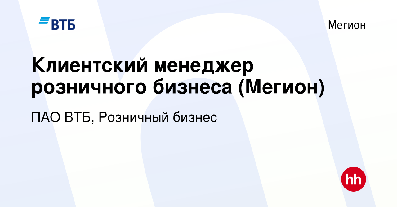 Вакансия Клиентский менеджер розничного бизнеса (Мегион) в Мегионе, работа  в компании ПАО ВТБ, Розничный бизнес (вакансия в архиве c 17 августа 2023)