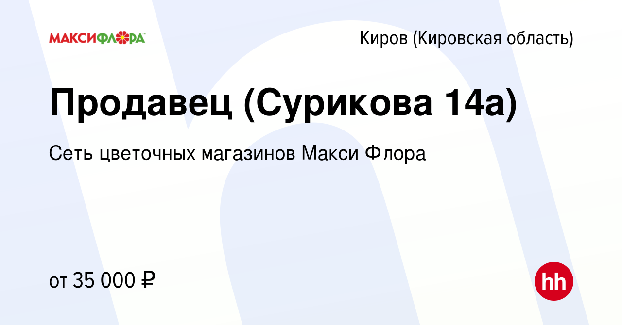 Вакансия Продавец (Сурикова 14а) в Кирове (Кировская область), работа в  компании Сеть цветочных магазинов Макси Флора (вакансия в архиве c 6 июля  2023)