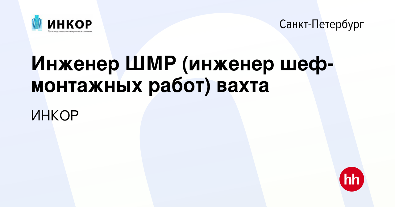 Вакансия Инженер ШМР (инженер шеф-монтажных работ) вахта в  Санкт-Петербурге, работа в компании ИНКОР (вакансия в архиве c 9 сентября  2023)