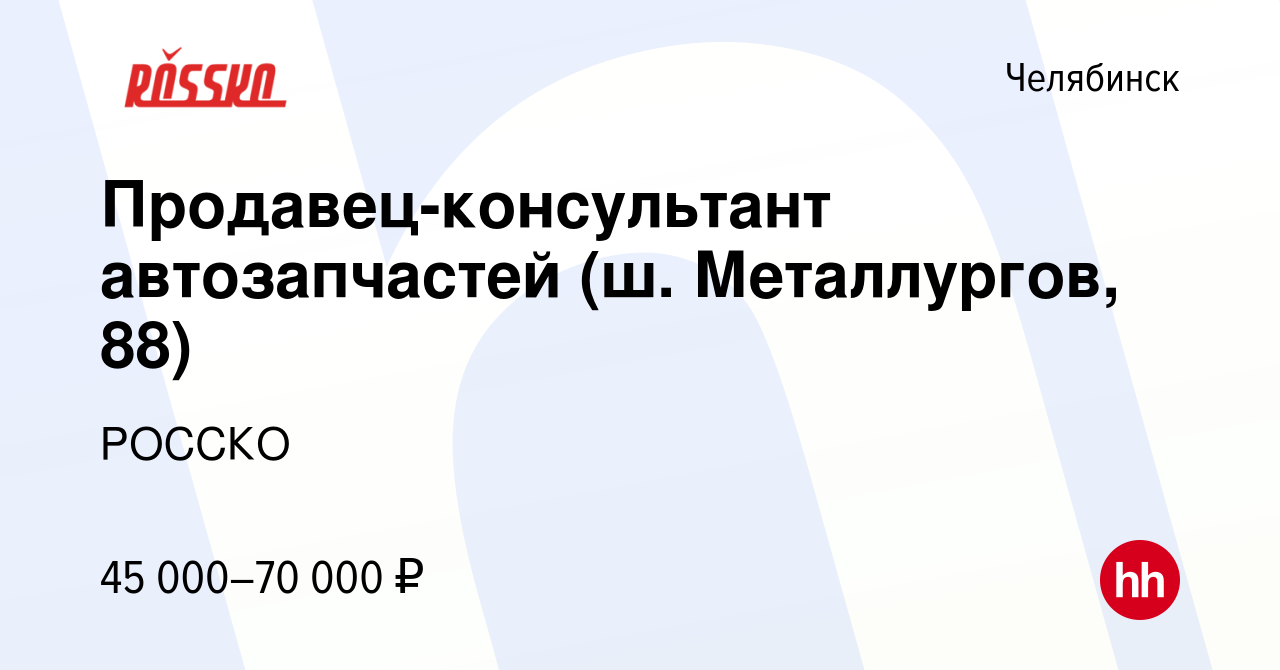 Вакансия Продавец-консультант автозапчастей (ш. Металлургов, 88) в  Челябинске, работа в компании РОССКО (вакансия в архиве c 23 июля 2023)