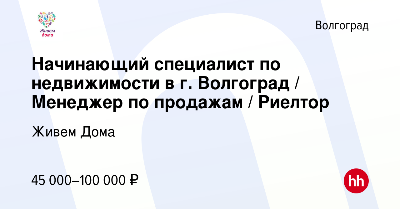 Вакансия Начинающий специалист по недвижимости в г. Волгоград / Менеджер по  продажам / Риелтор в Волгограде, работа в компании Живем Дома (вакансия в  архиве c 3 октября 2023)