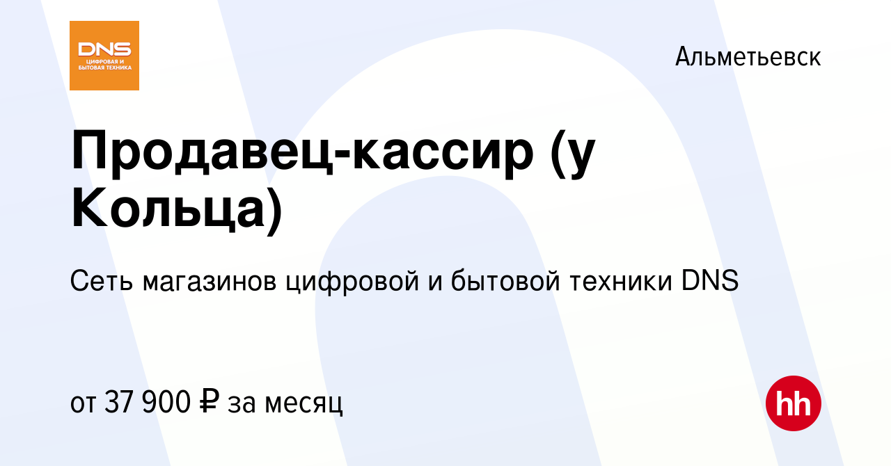 Вакансия Продавец-кассир (у Кольца) в Альметьевске, работа в компании Сеть  магазинов цифровой и бытовой техники DNS (вакансия в архиве c 30 июня 2023)