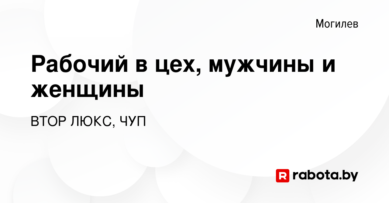 Вакансия Рабочий в цех, мужчины и женщины в Могилеве, работа в компании  ВТОР ЛЮКС, ЧУП (вакансия в архиве c 24 июня 2023)