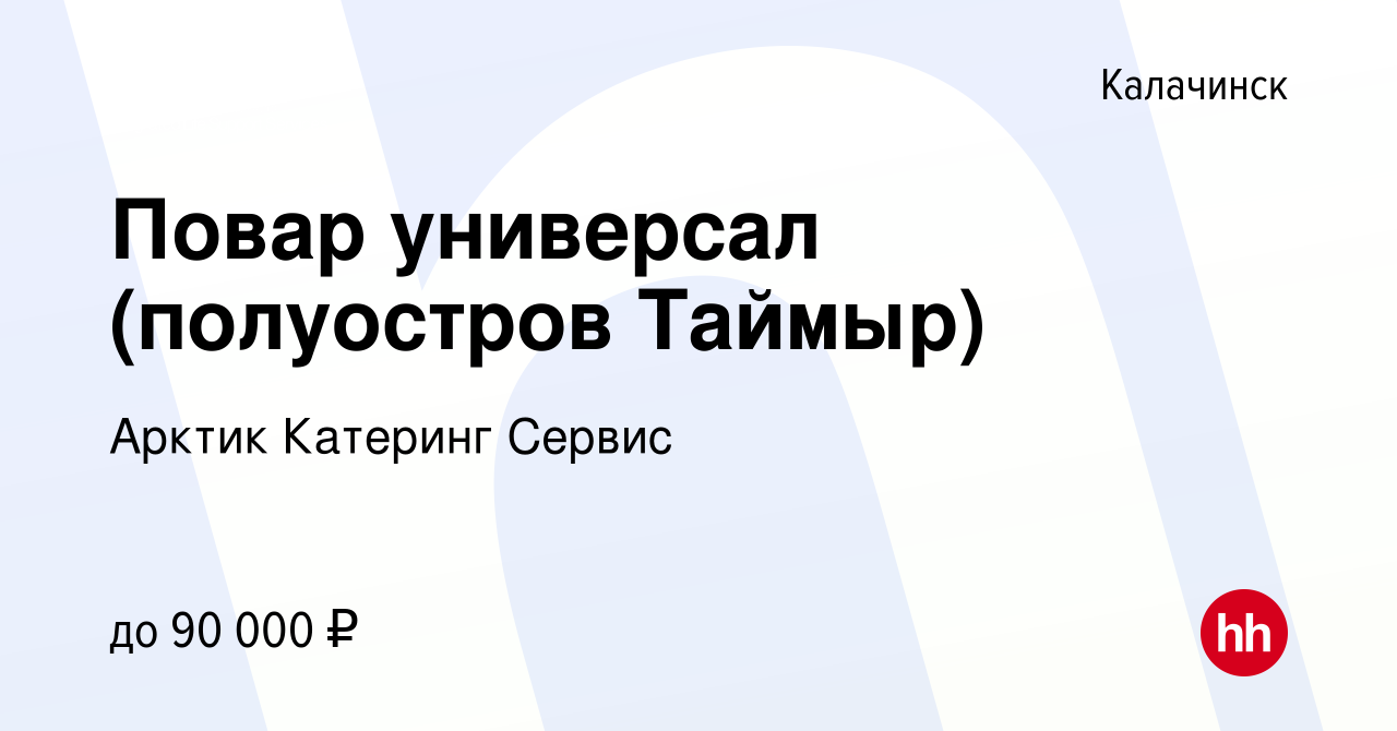 Вакансия Повар универсал (полуостров Таймыр) в Калачинске, работа в  компании Арктик Катеринг Сервис (вакансия в архиве c 25 июля 2023)