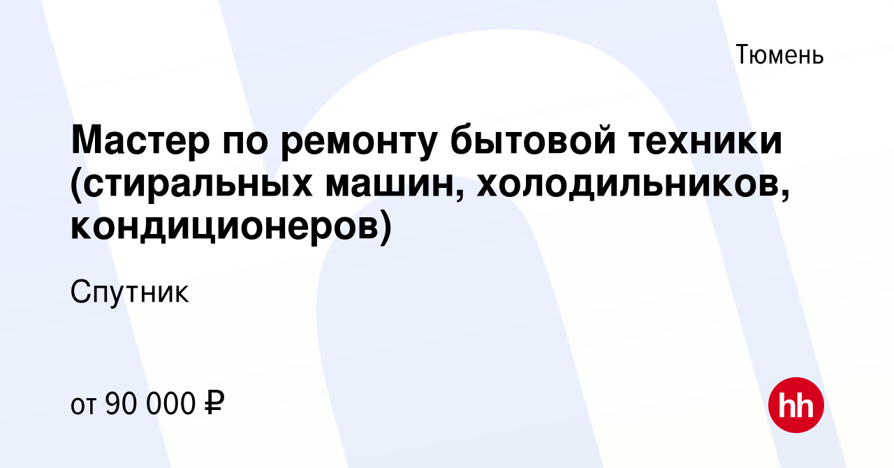 Вакансия Мастер по ремонту бытовой техники (стиральных машин, холодильников,  кондиционеров) в Тюмени, работа в компании Спутник (вакансия в архиве c 25  июля 2023)