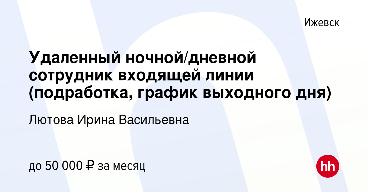 Вакансия Удаленный ночной/дневной сотрудник входящей линии (подработка,  график выходного дня) в Ижевске, работа в компании Лютова Ирина Васильевна  (вакансия в архиве c 8 августа 2023)