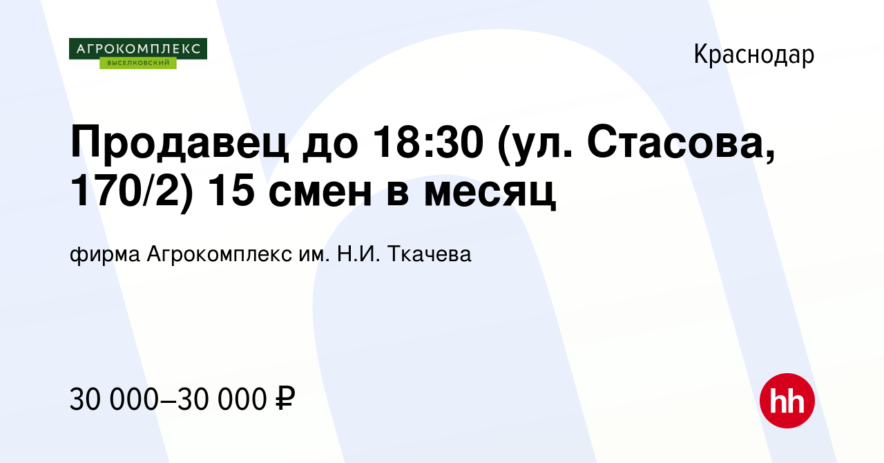 Вакансия Продавец до 18:30 (ул. Стасова, 170/2) 15 смен в месяц в Краснодаре,  работа в компании фирма Агрокомплекс им. Н.И. Ткачева (вакансия в архиве c  26 июля 2023)