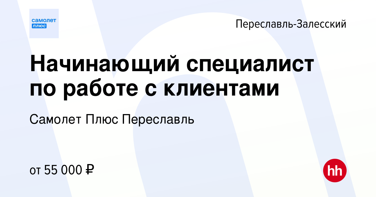 Вакансия Начинающий специалист по работе с клиентами в  Переславле-Залесском, работа в компании Самолет Плюс Переславль (вакансия в  архиве c 10 ноября 2023)