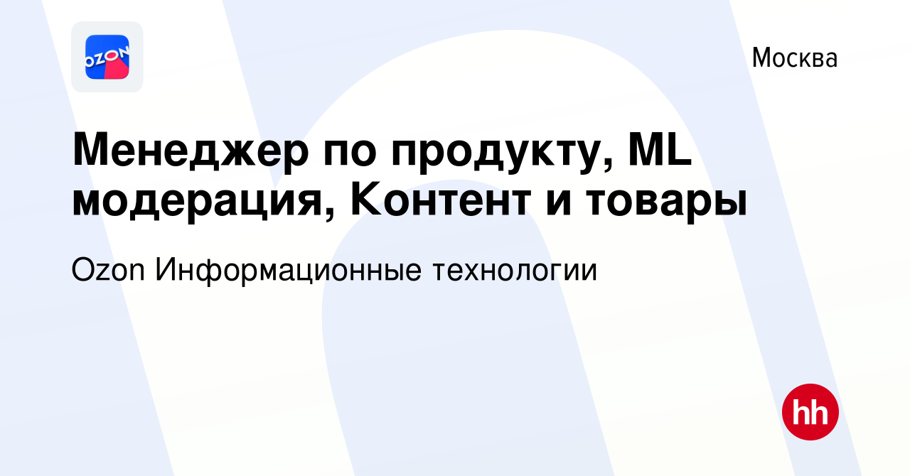 Вакансия Менеджер по продукту, ML модерация, Контент и товары в Москве,  работа в компании Ozon Информационные технологии (вакансия в архиве c 6  июля 2023)