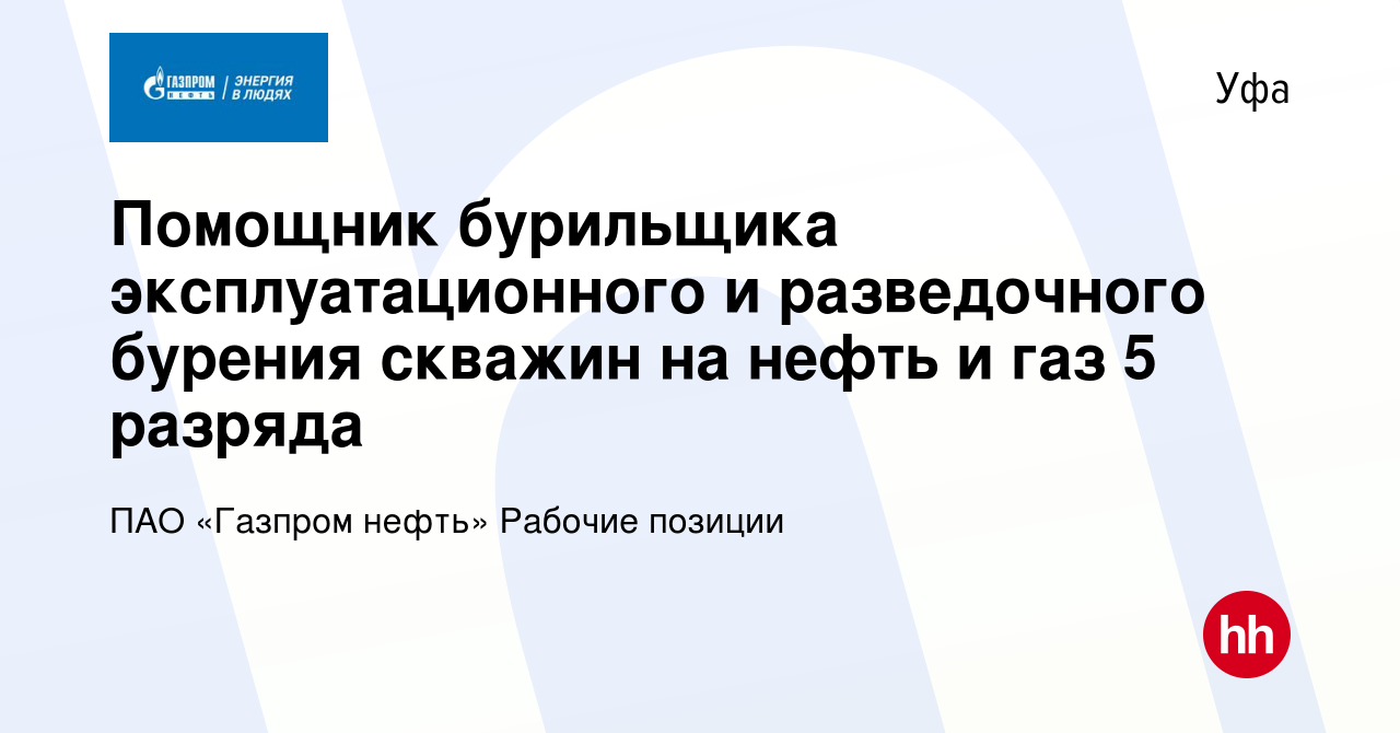 Вакансия Помощник бурильщика эксплуатационного и разведочного бурения  скважин на нефть и газ 5 разряда в Уфе, работа в компании ПАО «Газпром  нефть» Рабочие позиции (вакансия в архиве c 24 августа 2023)