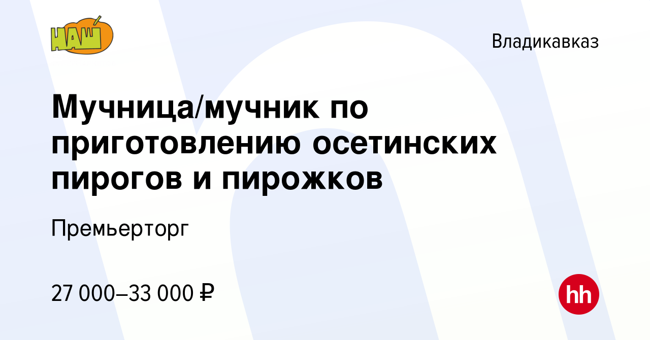 Вакансия Мучница/мучник по приготовлению осетинских пирогов и пирожков во  Владикавказе, работа в компании Премьерторг (вакансия в архиве c 7 февраля  2024)