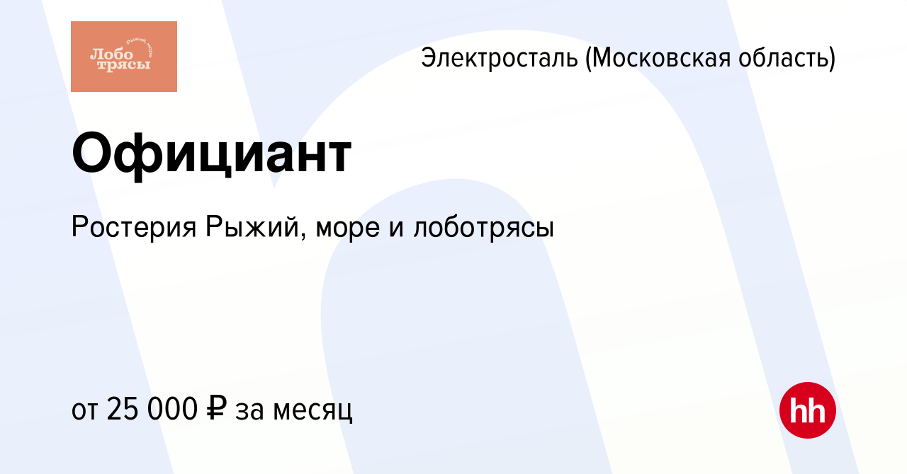 Вакансия Официант в Электростали, работа в компании Ростерия Рыжий, море и  лоботрясы (вакансия в архиве c 26 июля 2023)