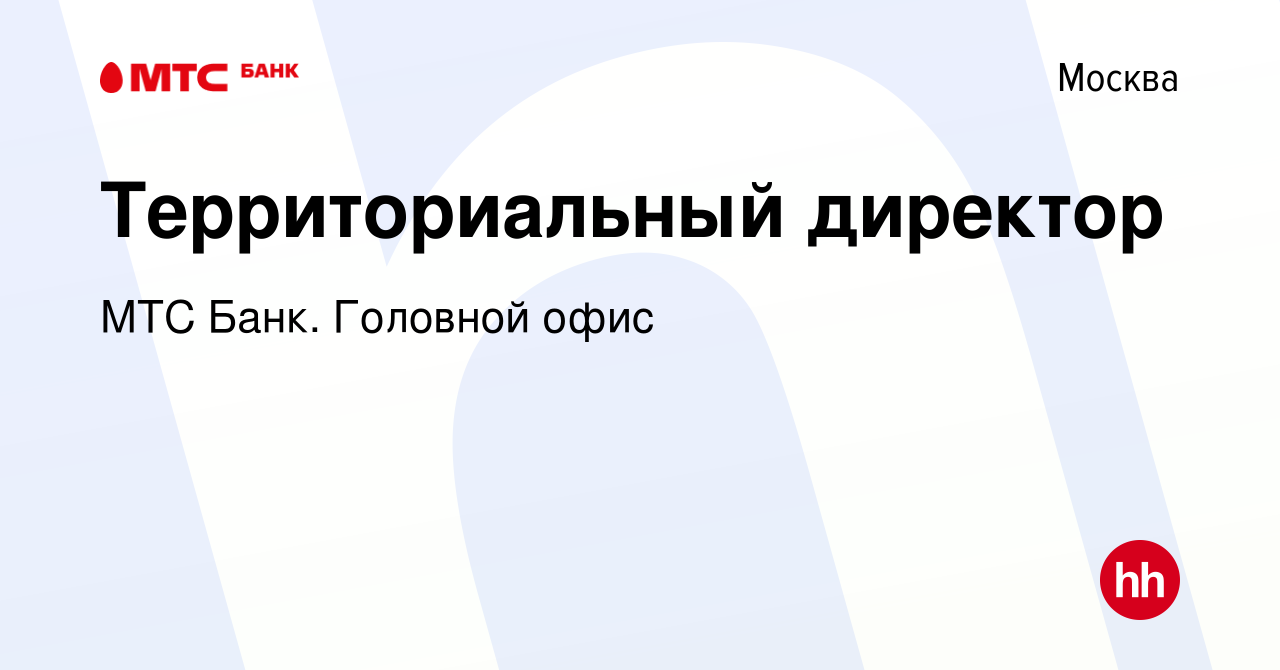 Вакансия Территориальный директор в Москве, работа в компании МТС Банк. Головной  офис (вакансия в архиве c 14 июля 2023)