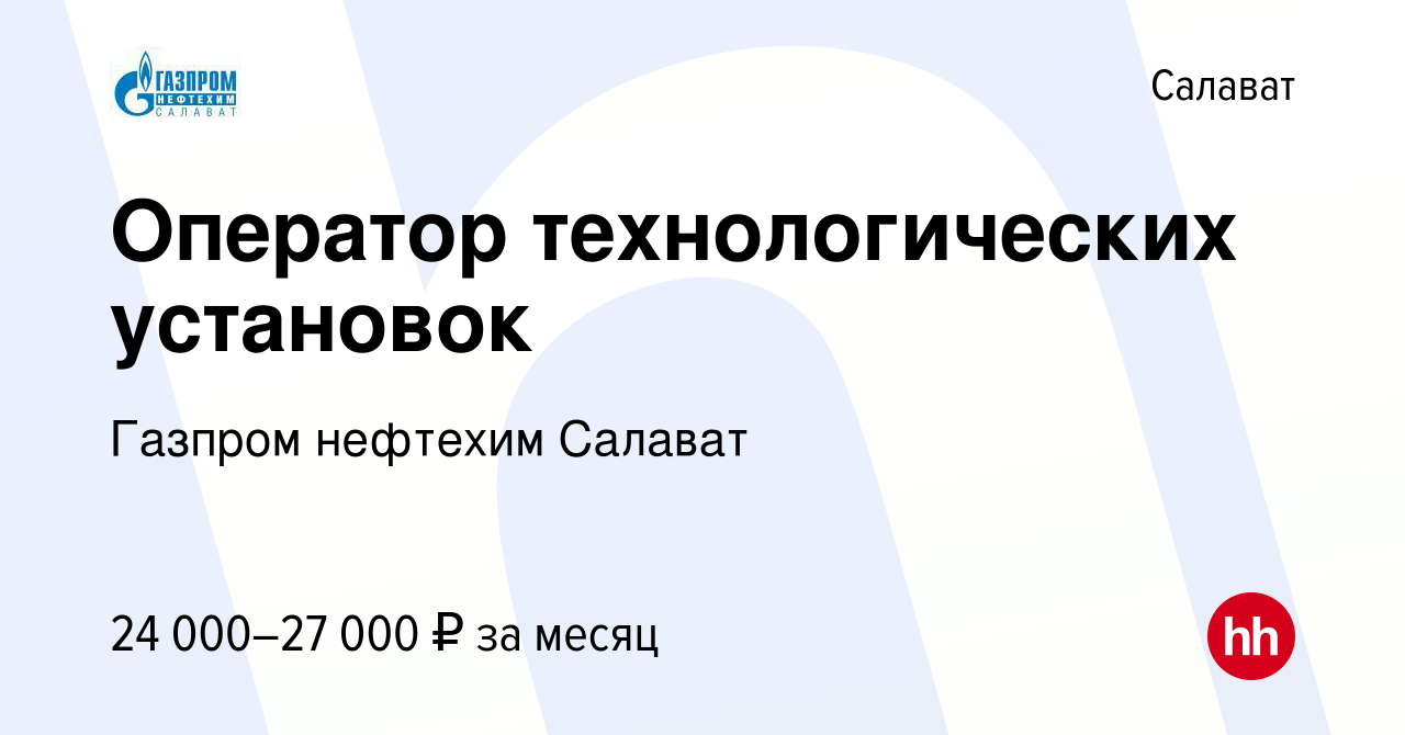 Вакансия Оператор технологических установок в Салавате, работа в компании  Газпром нефтехим Салават (вакансия в архиве c 26 июля 2023)