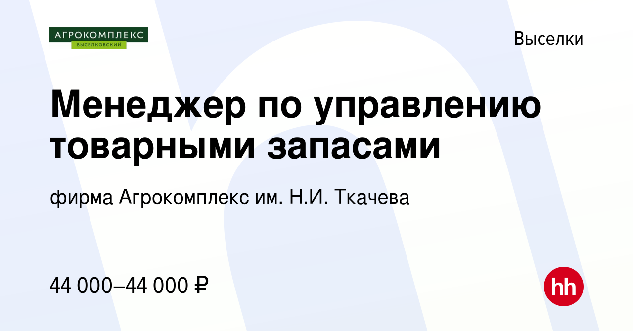 Вакансия Менеджер по управлению товарными запасами в Выселках, работа в  компании фирма Агрокомплекс им. Н.И. Ткачева (вакансия в архиве c 26 июля  2023)