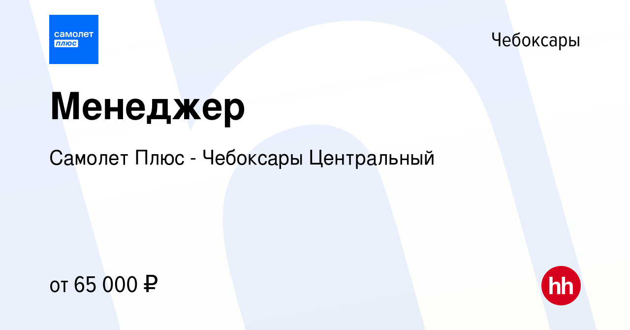 Вакансия Менеджер в Чебоксарах, работа в компании Самолет Плюс - Чебоксары  Центральный (вакансия в архиве c 11 апреля 2024)