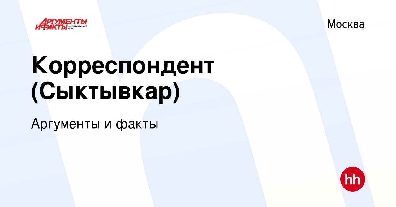 Вакансия Корреспондент (Сыктывкар) в Москве, работа в компании Аргументы и  факты (вакансия в архиве c 26 июля 2023)