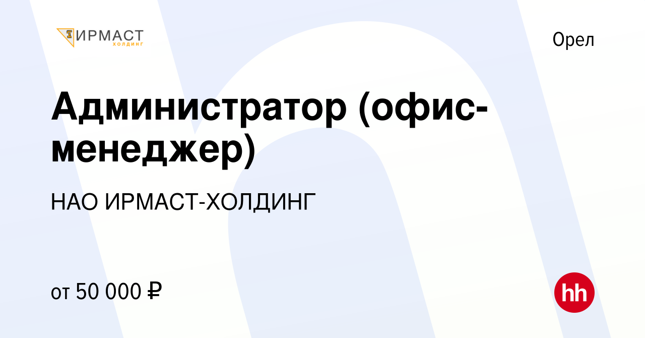 Вакансия Администратор (офис-менеджер) в Орле, работа в компании НАО  ИРМАСТ-ХОЛДИНГ (вакансия в архиве c 3 июля 2023)