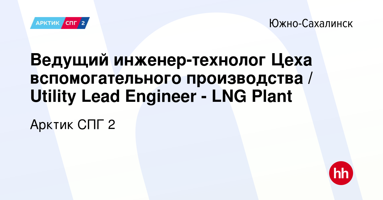 Вакансия Ведущий инженер-технолог Цеха вспомогательного производства /  Utility Lead Engineer - LNG Plant в Южно-Сахалинске, работа в компании  Арктик СПГ 2 (вакансия в архиве c 10 октября 2023)