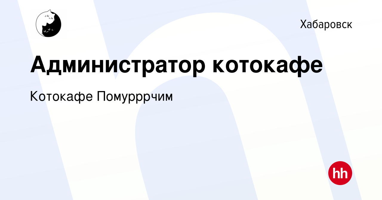 Вакансия Администратор котокафе в Хабаровске, работа в компании Котокафе  Помурррчим (вакансия в архиве c 26 июля 2023)