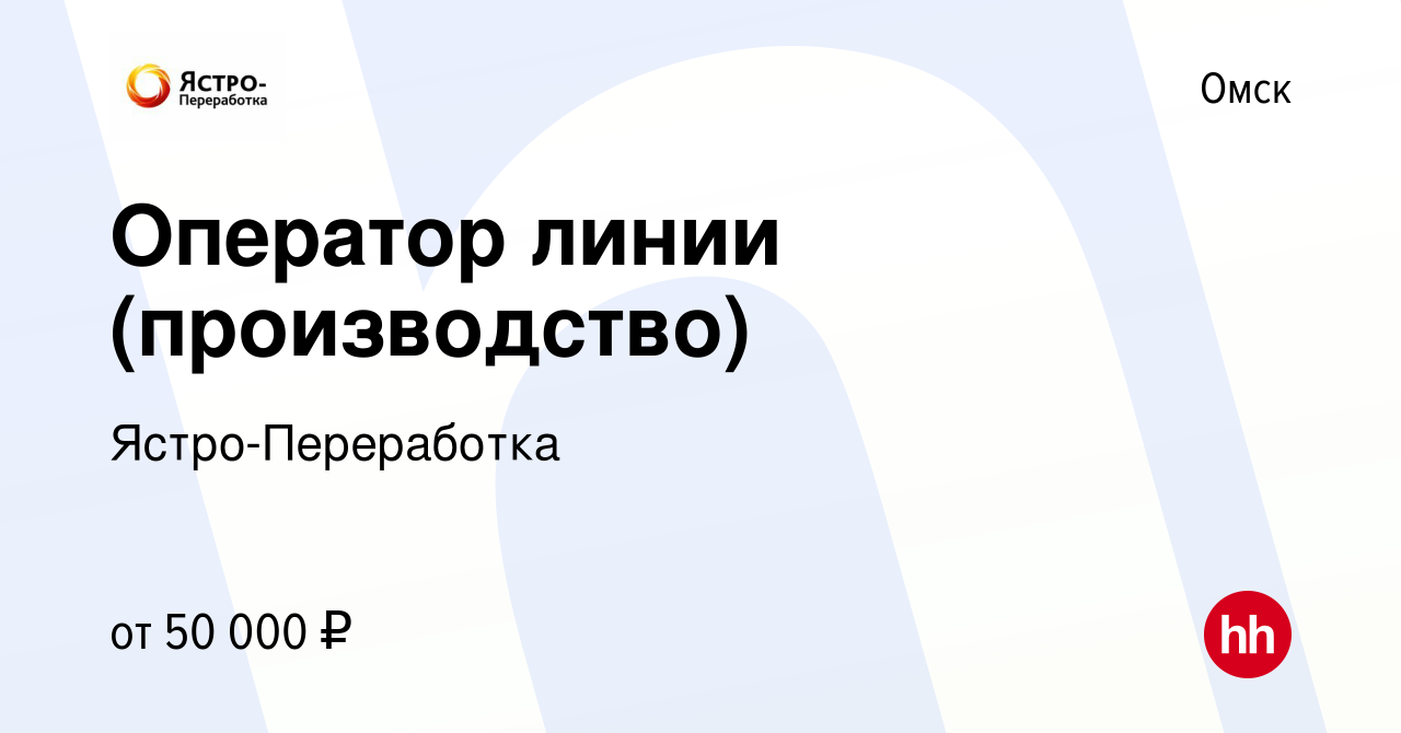 Вакансия Оператор линии (производство) в Омске, работа в компании  Ястро-Переработка (вакансия в архиве c 11 февраля 2024)