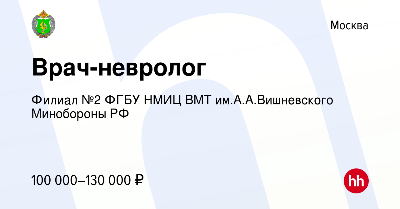 Вакансия Врач-невролог в Москве, работа в компании Филиал №2 ФГБУ 3  Центральный военный клинический госпиталь им. А.А. Вишневского Минобороны  России (вакансия в архиве c 26 июля 2023)