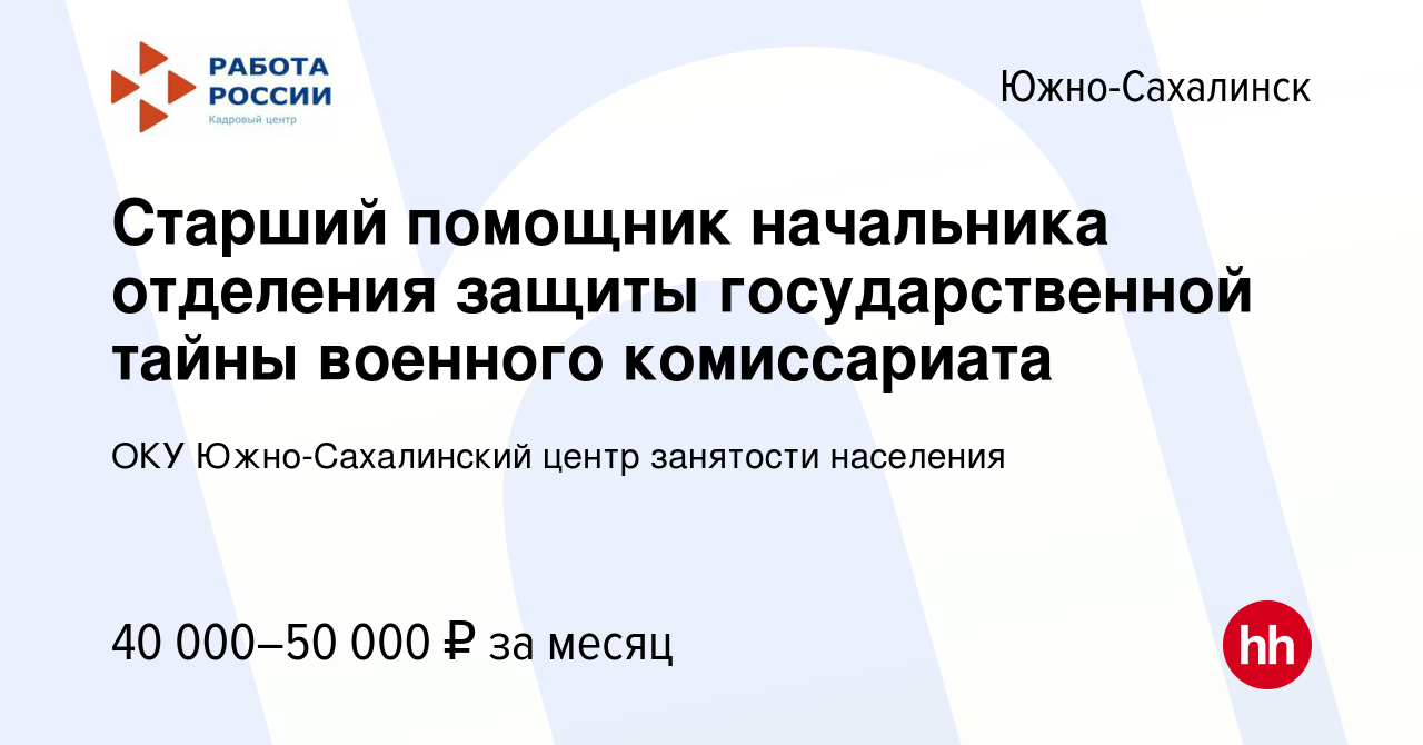 Вакансия Старший помощник начальника отделения защиты государственной тайны  военного комиссариата в Южно-Сахалинске, работа в компании ОКУ  Южно-Сахалинский центр занятости населения (вакансия в архиве c 26 июля  2023)