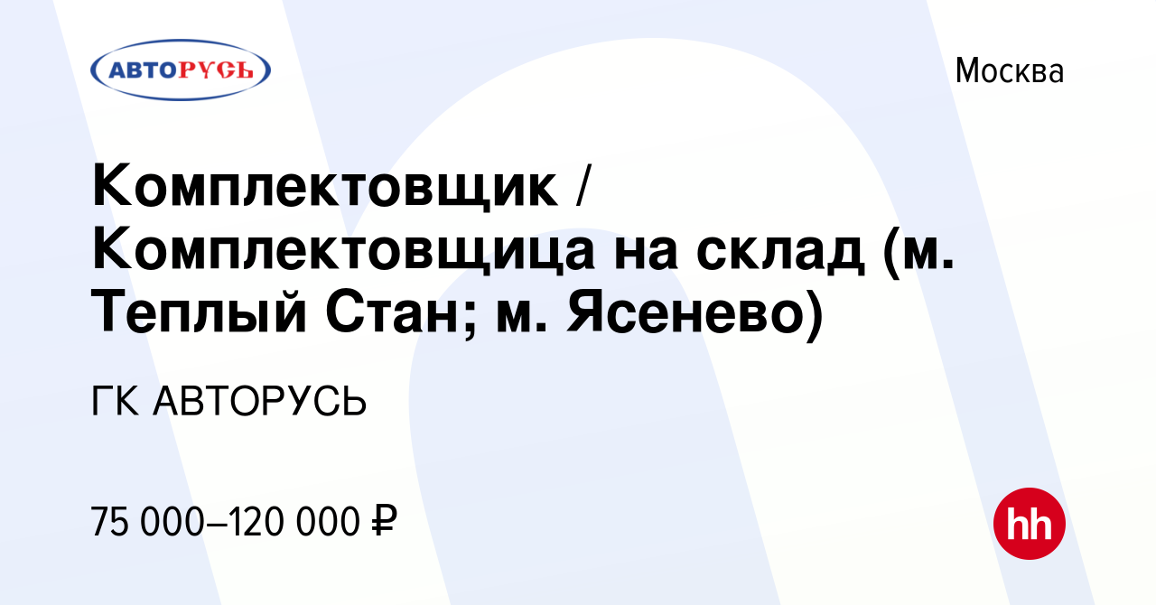 Вакансия Комплектовщик / Комплектовщица на склад (м. Теплый Стан; м. Ясенево)  в Москве, работа в компании ГК АВТОРУСЬ (вакансия в архиве c 16 ноября 2023)