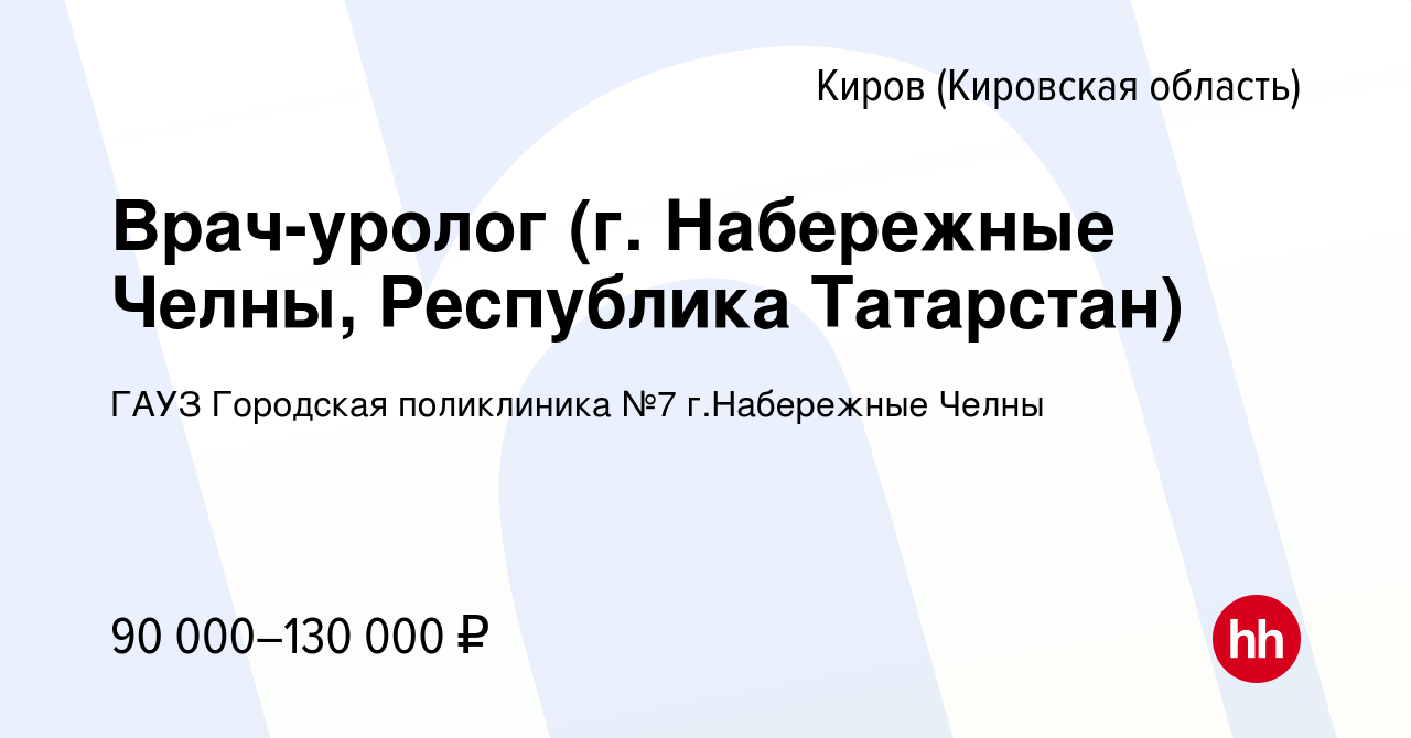 Вакансия Врач-уролог (г. Набережные Челны, Республика Татарстан) в Кирове  (Кировская область), работа в компании ГАУЗ Городская поликлиника №7  г.Набережные Челны