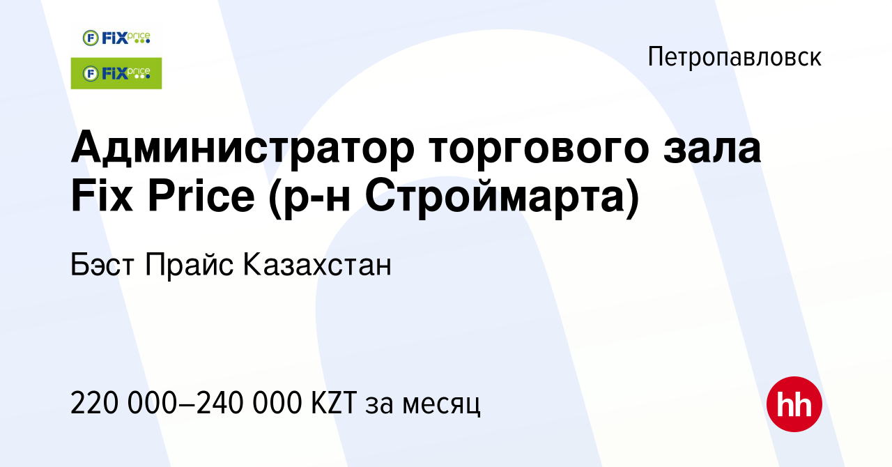 Вакансия Администратор торгового зала Fix Price (р-н Строймарта) в  Петропавловске, работа в компании Бэст Прайс Казахстан (вакансия в архиве c  27 июля 2023)