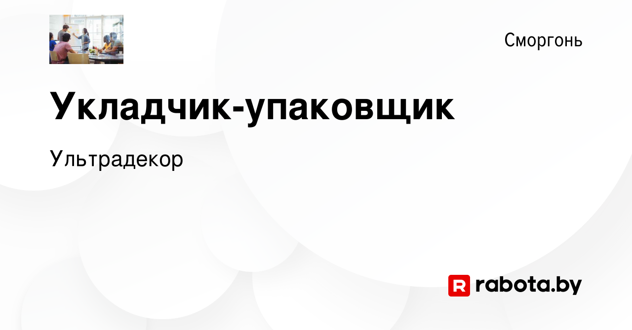 Вакансия Укладчик-упаковщик в Сморгони, работа в компании Ультрадекор  (вакансия в архиве c 27 июля 2023)