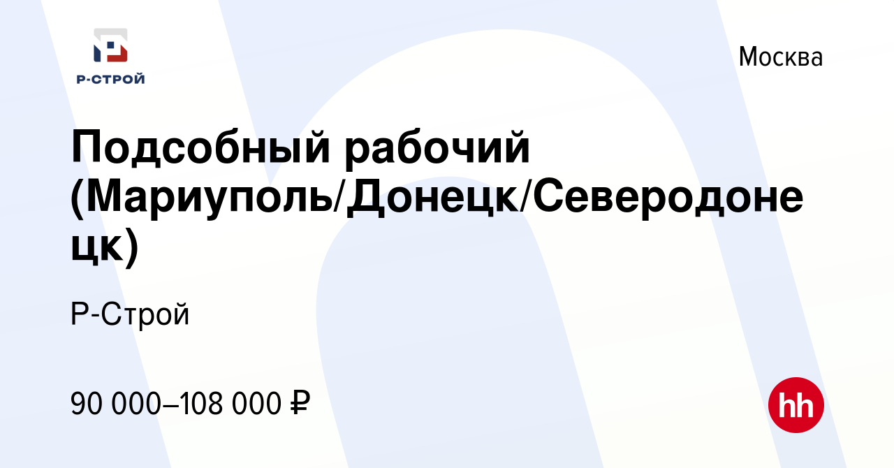 Вакансия Подсобный рабочий (Мариуполь/Донецк/Северодонецк) в Москве, работа  в компании Р-Строй (вакансия в архиве c 20 сентября 2023)