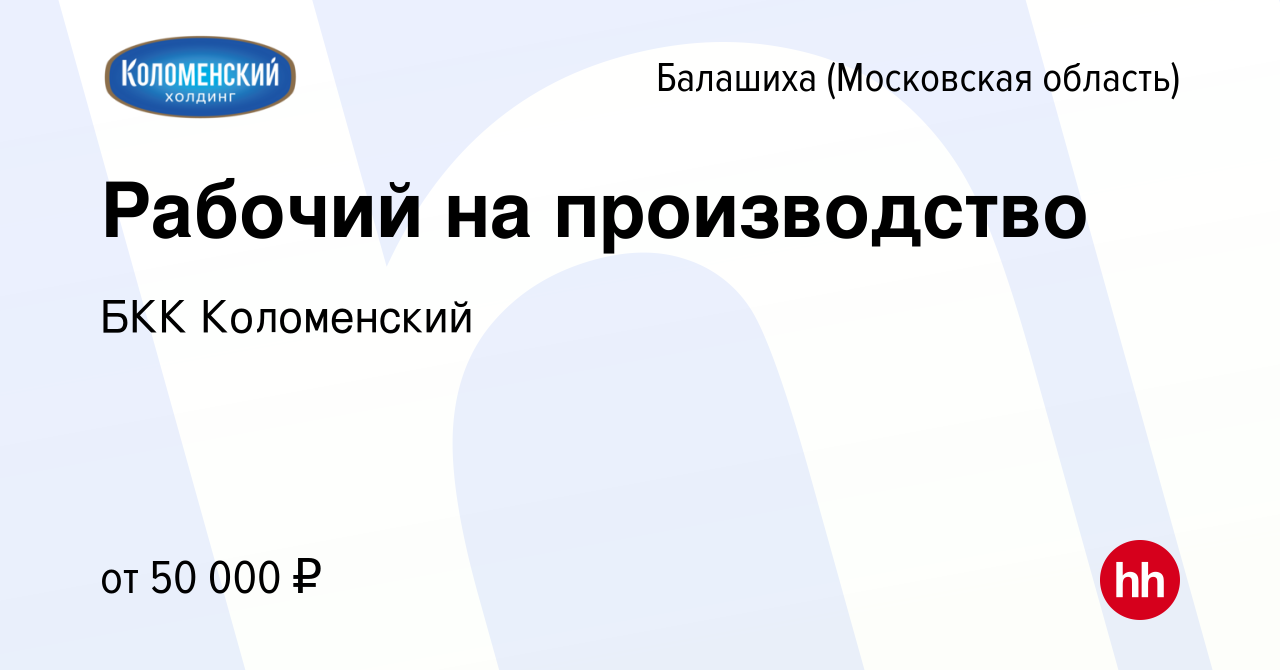 Вакансия Рабочий на производство в Балашихе, работа в компании БКК  Коломенский (вакансия в архиве c 11 августа 2023)