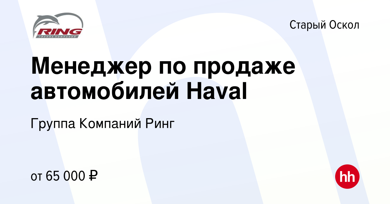 Вакансия Менеджер по продаже автомобилей Haval в Старом Осколе, работа в  компании Группа Компаний Ринг (вакансия в архиве c 16 сентября 2023)