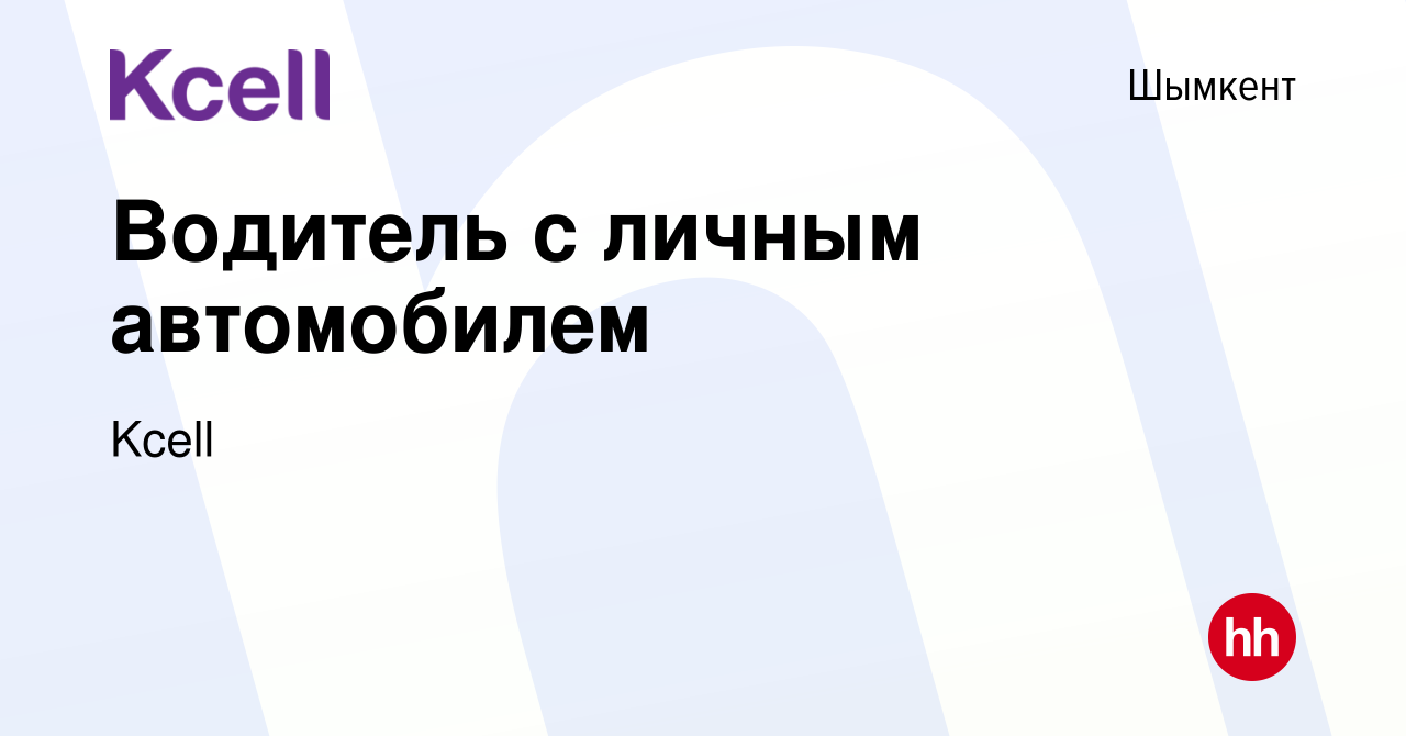 Вакансия Водитель с личным автомобилем в Шымкенте, работа в компании Kcell  (вакансия в архиве c 27 июля 2023)