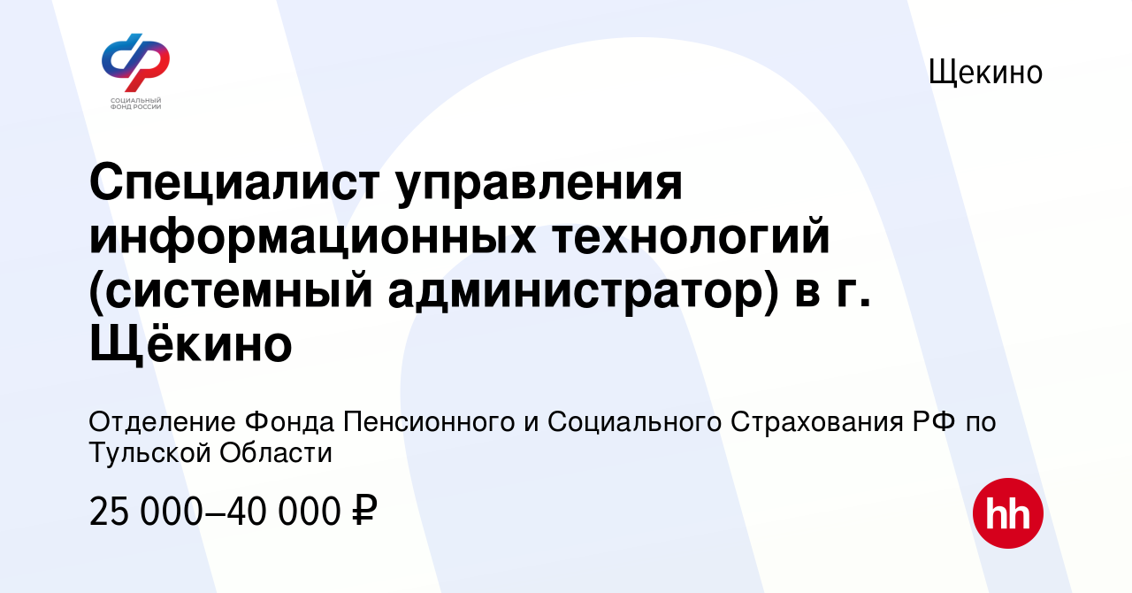 Вакансия Специалист управления информационных технологий (системный  администратор) в г. Щёкино в Щекино, работа в компании Отделение Фонда  Пенсионного и Социального Страхования РФ по Тульской Области (вакансия в  архиве c 25 августа 2023)