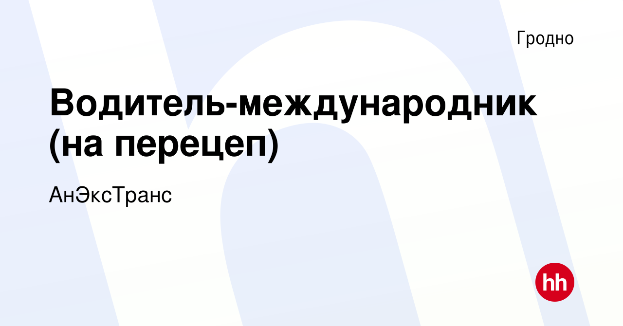 Вакансия Водитель-международник (на перецеп) в Гродно, работа в компании  АнЭксТранс (вакансия в архиве c 4 июля 2023)