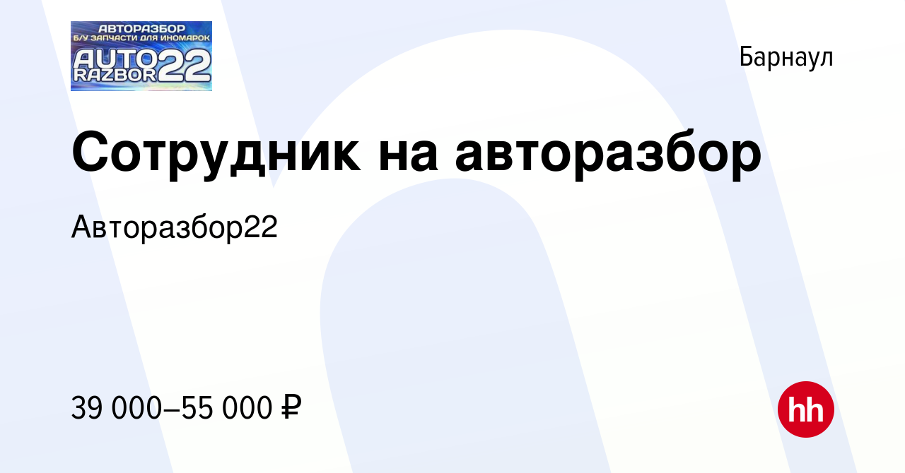 Вакансия Сотрудник на авторазбор в Барнауле, работа в компании Авторазбор22  (вакансия в архиве c 27 июля 2023)