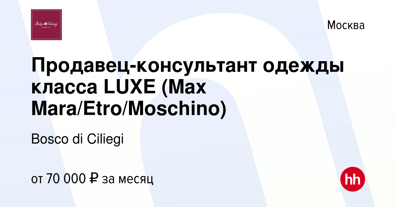 Вакансия Продавец-консультант одежды класса LUXE (Max Mara/Etro/Moschino) в  Москве, работа в компании Bosco di Ciliegi (вакансия в архиве c 10 апреля  2024)