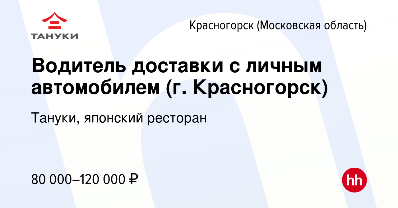 Вакансия Водитель доставки с личным автомобилем (г. Красногорск) в  Красногорске, работа в компании Тануки, японский ресторан (вакансия в  архиве c 21 марта 2024)