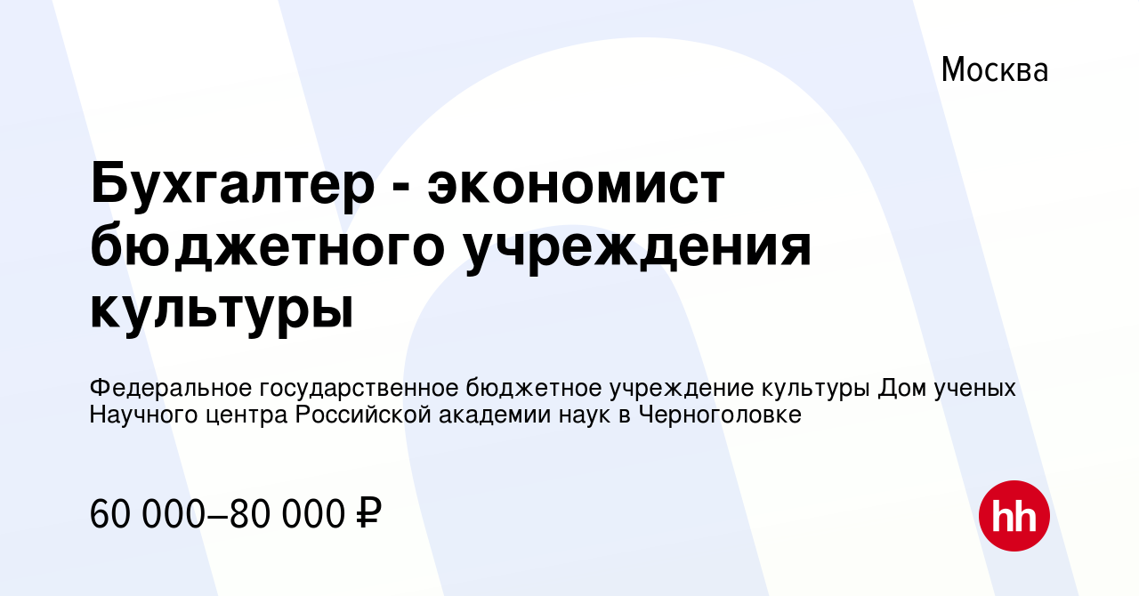 Вакансия Бухгалтер - экономист бюджетного учреждения культуры в Москве,  работа в компании Федеральное государственное бюджетное учреждение культуры Дом  ученых Научного центра Российской академии наук в Черноголовке (вакансия в  архиве c 25 июля 2023)