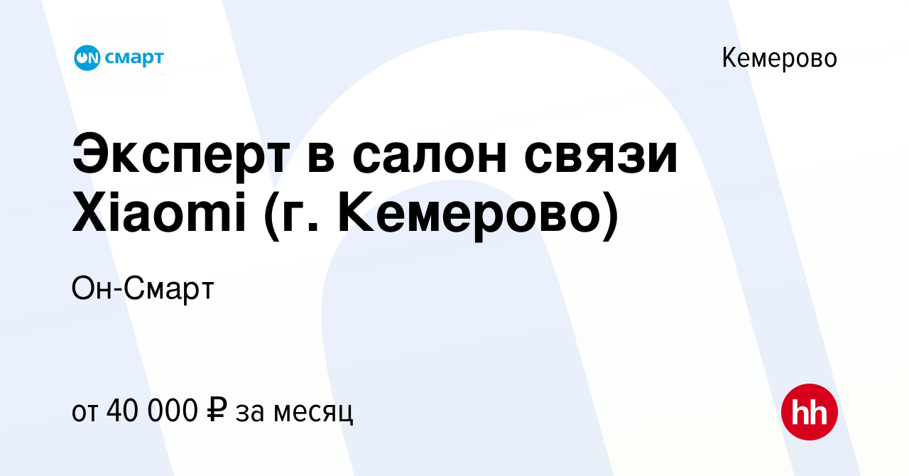 Вакансия Эксперт в салон связи Xiaomi (г. Кемерово) в Кемерове, работа в  компании Он-Смарт (вакансия в архиве c 29 февраля 2024)