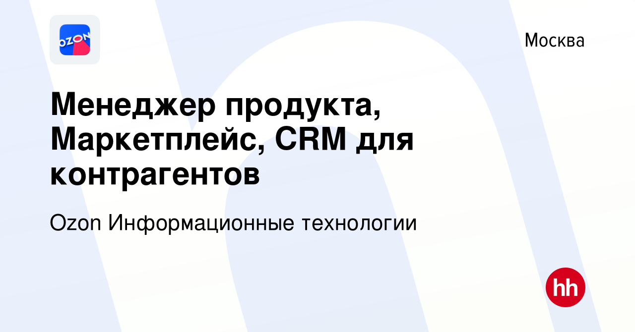 Вакансия Менеджер продукта, Маркетплейс, CRM для контрагентов в Москве,  работа в компании Ozon Информационные технологии (вакансия в архиве c 28  июля 2023)