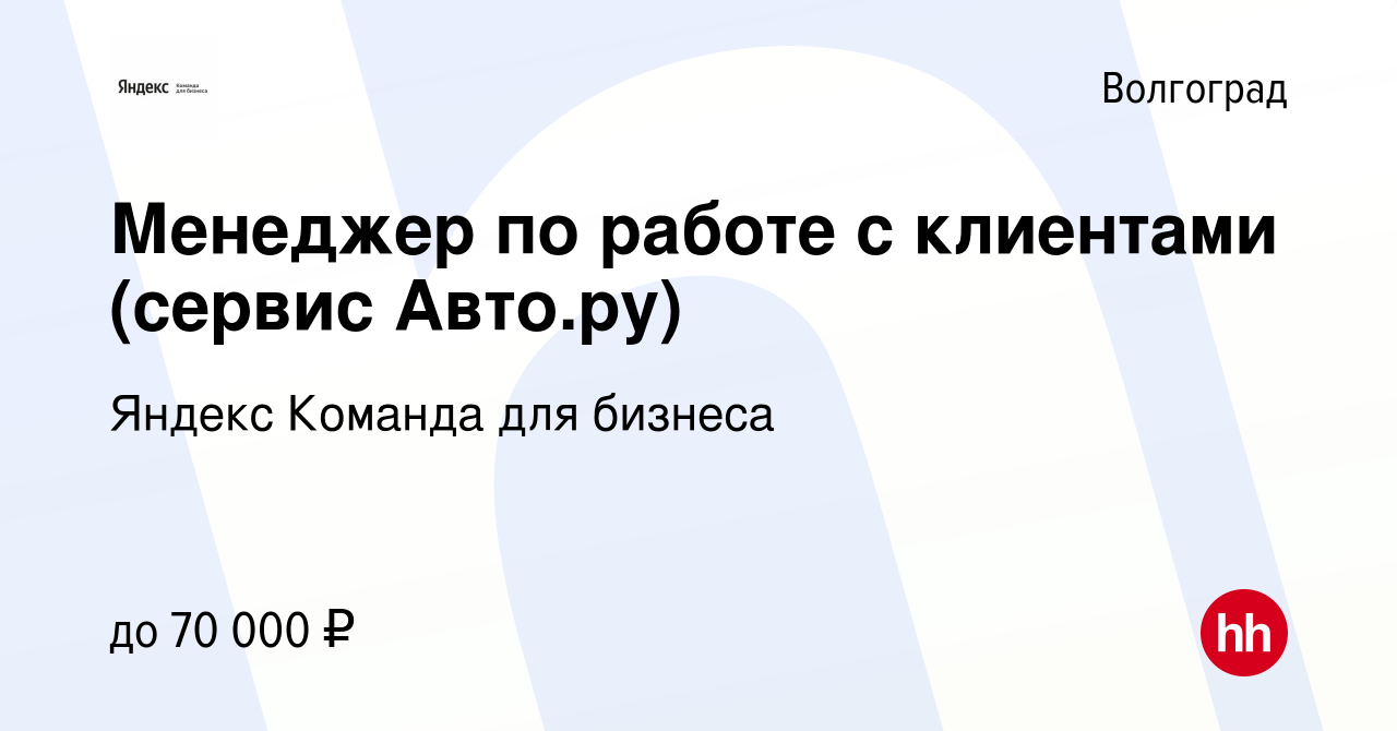 Вакансия Менеджер по работе с клиентами (сервис Авто.ру) в Волгограде,  работа в компании Яндекс Команда для бизнеса (вакансия в архиве c 6 августа  2023)