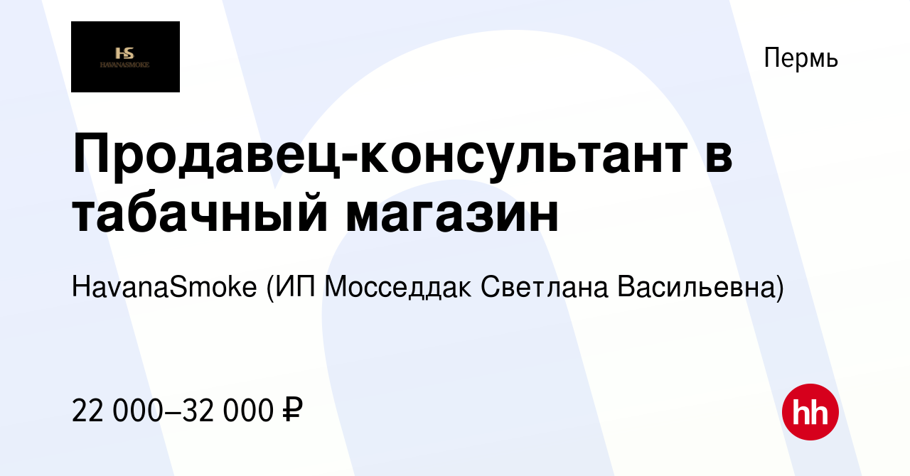 Вакансия Продавец-консультант в табачный магазин в Перми, работа в компании  HavanaSmoke (ИП Мосседдак Светлана Васильевна) (вакансия в архиве c 28 июля  2023)