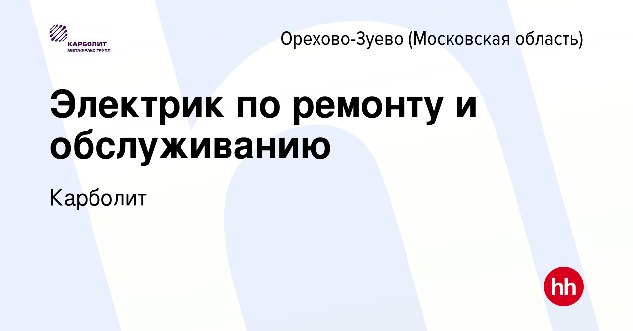 Вакансия Электрик по ремонту и обслуживанию в Орехово-Зуево, работа в  компании Карболит (вакансия в архиве c 28 июля 2023)