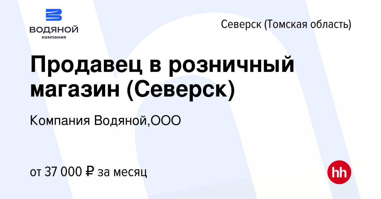 Вакансия Продавец в розничный магазин (Северск) в Северске(Томская  область), работа в компании Компания Водяной,ООО (вакансия в архиве c 24  июля 2023)