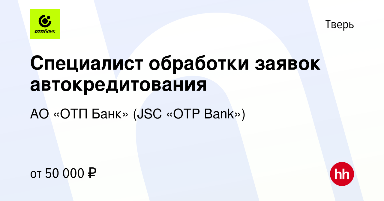 Вакансия Специалист обработки заявок автокредитования в Твери, работа в  компании АО «ОТП Банк» (JSC «OTP Bank») (вакансия в архиве c 29 ноября 2023)