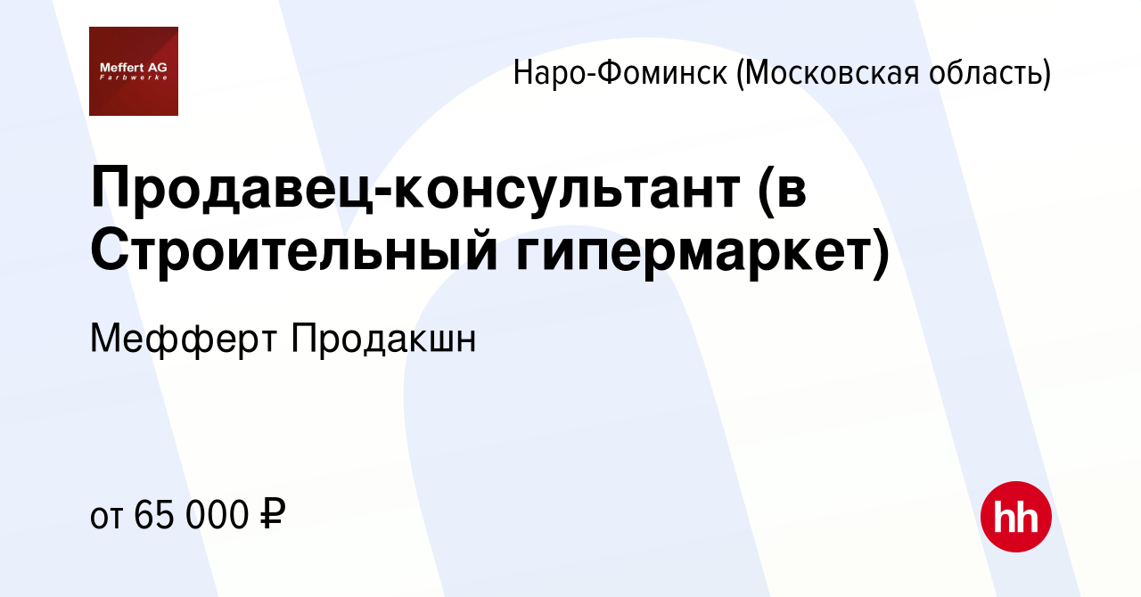 Вакансия Продавец-консультант (в Строительный гипермаркет) в Наро-Фоминске,  работа в компании Мефферт Продакшн (вакансия в архиве c 28 июля 2023)