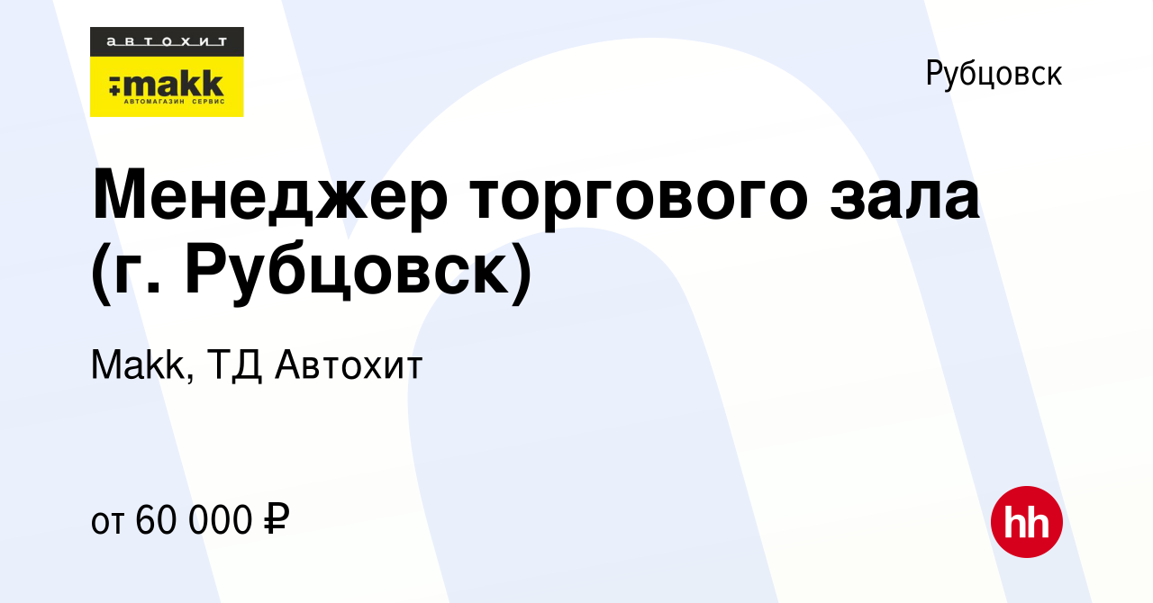 Вакансия Менеджер торгового зала (г. Рубцовск) в Рубцовске, работа в  компании Makk, ТД Автохит (вакансия в архиве c 21 октября 2023)